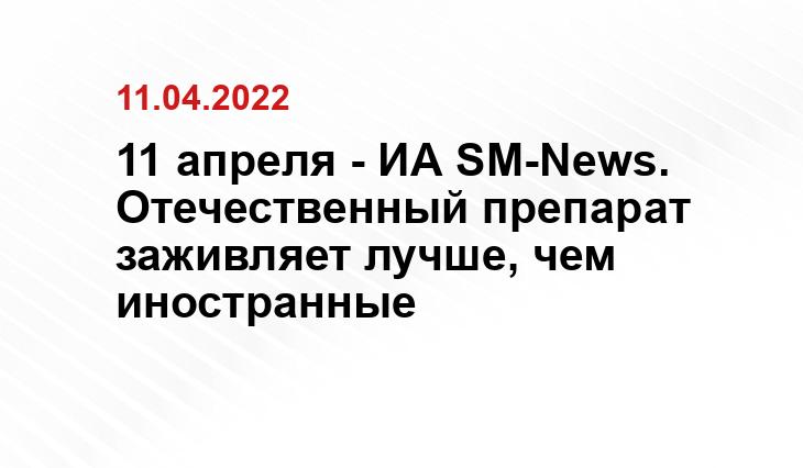 11 апреля - ИА SM-News. Отечественный препарат заживляет лучше, чем иностранные