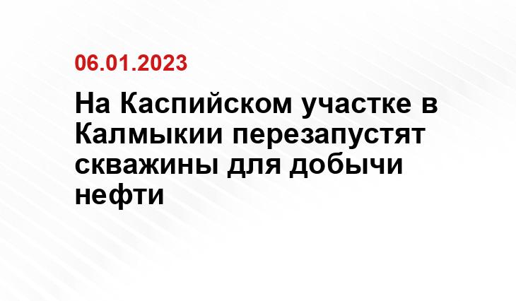 На Каспийском участке в Калмыкии перезапустят скважины для добычи нефти